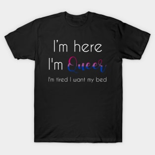 I'm Here, I'm Queer ! T-Shirt